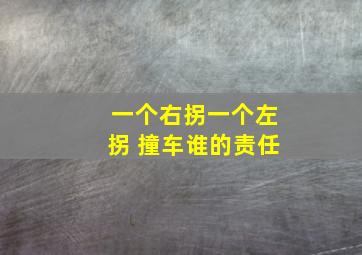 一个右拐一个左拐 撞车谁的责任